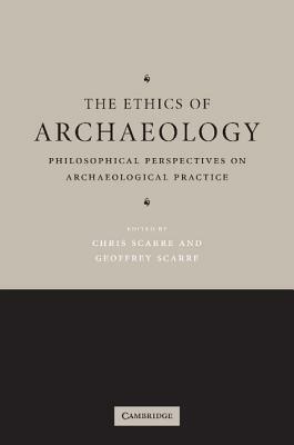 The Ethics of Archaeology. Philosophical Perspectives on Archaeological Practice by Leo A. Groarke, Julie Hollowell, Oliver Leaman, Kenneth A. Richman, Douglas P. Lackey, Mark Pollard, Geoffrey Scarre, Rachel Cooper, Jeffrey C. Bandremer, Gary Warrick, T.J. Ferguson, Christopher Scarre, Robin Coningham, Sarah Tarlow, Chip Colwell-Chanthaphonh, Gillian Wallace, David E. Cooper, James O. Young, Atle Omland, Robert H. Layton, Sandra M. Dingli