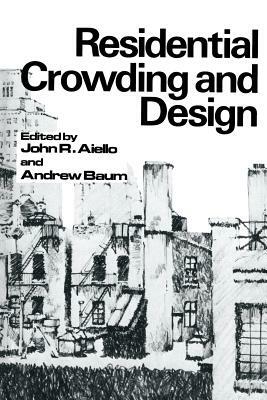 Residential Crowding and Design by John R. Aiello, Andrew Baum