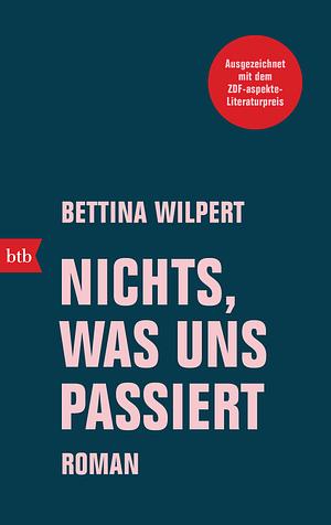Nichts, was uns passiert by Bettina Wilpert