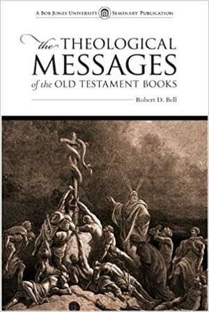 The Theological Messages of the Old Testament Books by Robert D. Bell