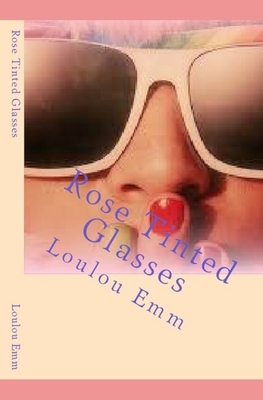 Rose Tinted Glasses by Loulou Emm