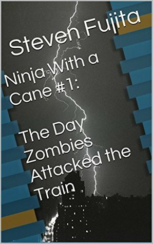 Ninja With a Cane #1: The Day Zombies Attacked the Train by Steven Fujita, Gregg Oreo