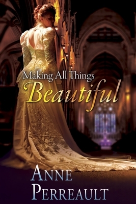 Making all Things Beautiful by Anne Perreault