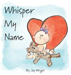 Whisper My Name by Jay Wright