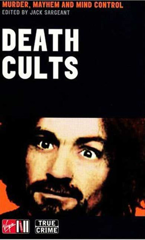 Death Cults: Murder, Mayhem and Mind Control by Jack Sargeant