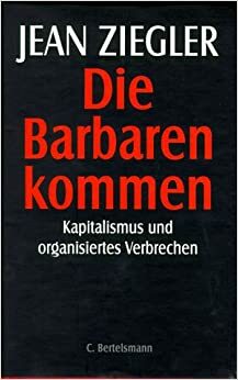 Die Barbaren kommen : Kapitalismus und organisiertes Verbrechen by Jean Ziegler, Uwe Mühlhoff