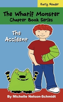 The Whatif Monster Chapter Book Series: The Accident by Michelle Nelson-Schmidt