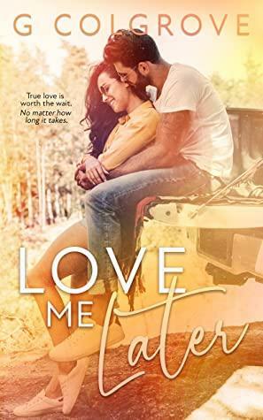 Love Me Later by G. Colgrove