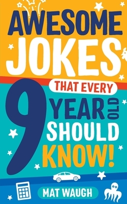 Awesome Jokes That Every 9 Year Old Should Know! by Mat Waugh