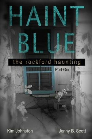 Haint Blue: The Rockford Haunting - Part One by Jenny Scott, Kim Johnston, Jennifer Brady