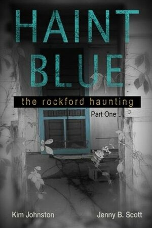 Haint Blue: The Rockford Haunting - Part One by Kim Johnston, Jenny Scott, Jennifer Brady