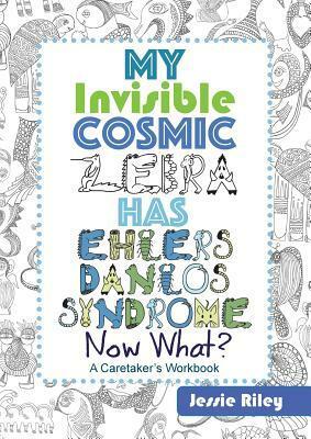 My Invisible Cosmic Zebra Has Ehlers-Danlos Syndrome - Now What? by Jessie Riley, Kitanie Books