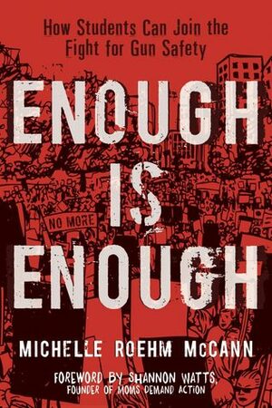 Enough Is Enough: How Students Can Join the Fight for Gun Safety by Michelle Roehm McCann, Shannon Watts