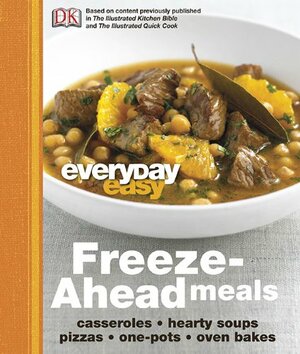 Everyday Easy: Freeze-Ahead Meals: Casseroles, Hearty Soups, Pizzas, One-Pots, Oven Bakes by Rachel Bozek, Liza Kaplan