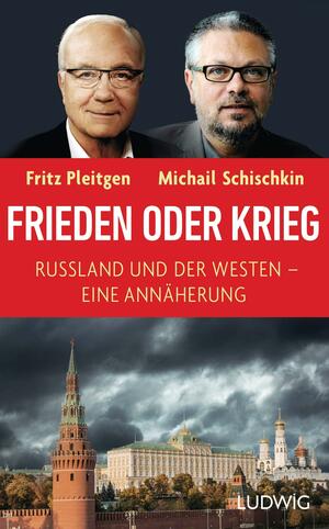 Frieden oder Krieg: Russland und der Westen - eine Annäherung by Fritz Pleitgen, Mikhail Shishkin