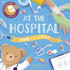 At the Hospital: A Shine-a-Light Book by Ipek Konak, Carron Brown