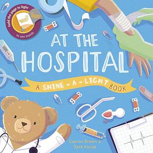 At the Hospital: A Shine-a-Light Book by Carron Brown, Ipek Konak