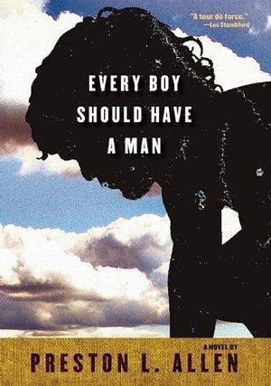 Every Boy Should Have a Man: A Novel by Preston L. Allen, Preston L. Allen