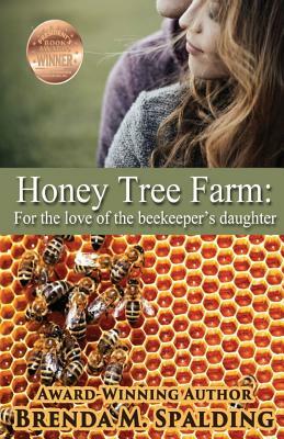 Honey Tree Farm: For the Love of the Beekeepers Daughter by Brenda M. Spalding