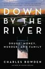 Down by the River: Drugs, Money, Murder, and Family by Charles Bowden