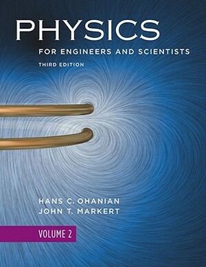 Physics for Engineers and Scientists by John T. Markert, Hans C. Ohanian