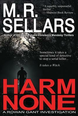 Harm None: A Rowan Gant Investigation by M. R. Sellars
