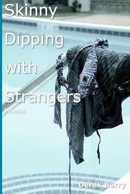 Skinny Dipping with Strangers: Poems by Derek Berry