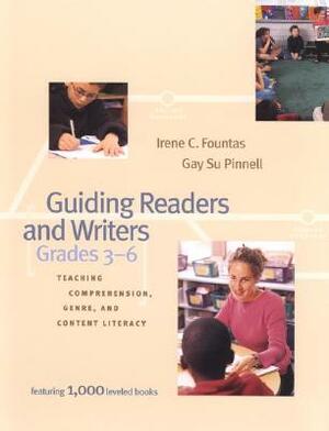 Guiding Readers and Writers: Teaching Comprehension, Genre, and Content Literacy by Gay Su Pinnell, Irene Fountas