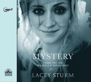 The Mystery: Finding True Love in a World of Broken Lovers by Lacey Sturm