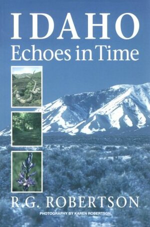 Idaho Echoes in Time: Traveling Idaho's History and Geology: Stories, Directions, Maps, and More by R.G. Robertson
