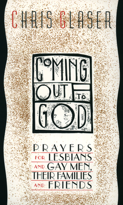 Coming Out to God: Prayers for Lesbians and Gay Men, Their Families and Friends by Chris Glaser