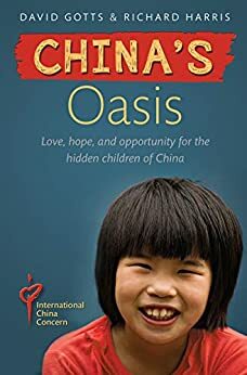 China's Oasis: Love, hope, and opportunity for the hidden children of China by Richard Harris, David Gotts