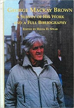 George Mackay Brown: A Survey of his Work and a Full Bibliography by Hilda D. Spear