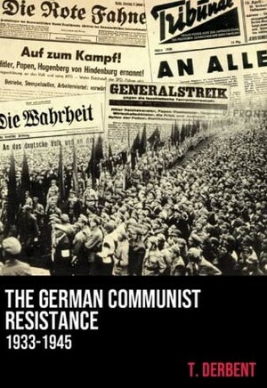 The German Communist Resistance by T. Derbent, Devin Zane Shaw