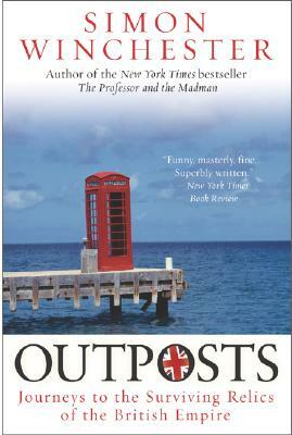 Outposts: Journeys to the Surviving Relics of the British Empire by Simon Winchester