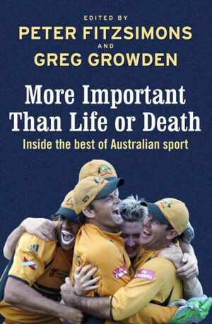 More Important Than Life or Death: Inside the Best of Australian Sport by Peter FitzSimons, Greg Growden