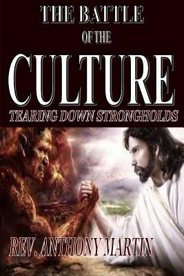 The Battle of the Culture: Tearing Down StrongHolds by Anthony Martin