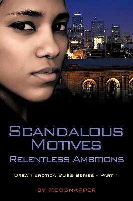 Scandalous Motives - Relentless Ambitions: Urban Erotica Bliss Series - Part II by Redsnapper