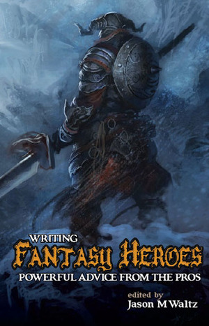 Writing Fantasy Heroes by Paul Kearney, Janet E. Morris, Cecelia Holland, Brandon Sanderson, Jennifer Brozek, Dleoblack, C. L. Werner, Howard Andrew Jones, Chris Morris, J.M. Martin, Steven Erikson, Jason M. Waltz, Ian C. Esslemont, Ari Marmell, Orson Scott Card, Cat Rambo, Glen Cook, Alex Bledsoe