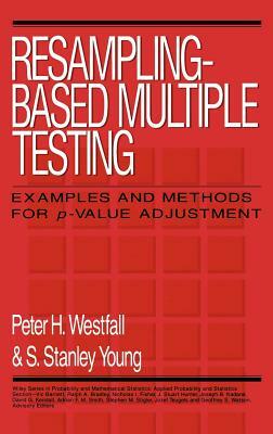 Resampling-Based Multiple Testing: Examples and Methods for P-Value Adjustment by Peter H. Westfall, S. Stanley Young