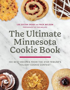 The Ultimate Minnesota Cookie Book: 100 Best Recipes from the Star Tribune's Holiday Cookie Contest by Lee Svitak Dean, Rick Nelson