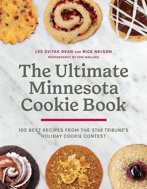 The Ultimate Minnesota Cookie Book: 100 Best Recipes from the Star Tribune's Holiday Cookie Contest by Rick Nelson, Lee Svitak Dean