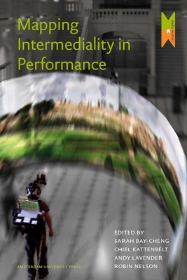 Mapping Intermediality in Performance by Chiel Kattenbelt, Andy Lavender, Robin Nelson