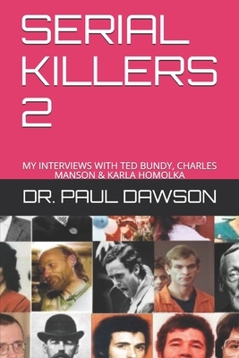 Serial Killers 2: My Interviews with Ted Bundy, Charles Manson & Karla Homolka by Paul Dawson