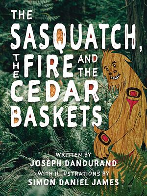The Sasquatch, the Fire and the Cedar Baskets by Joseph Dandurand