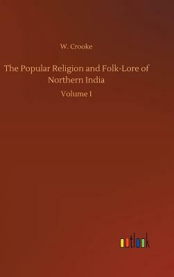 The Popular Religion and Folk-Lore of Northern India by W. Crooke