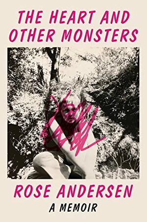 The Heart and Other Monsters: A Memoir by Rose Andersen