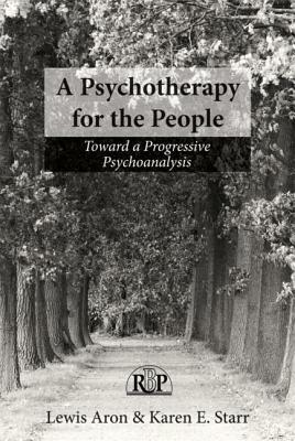 A Psychotherapy for the People: Toward a Progressive Psychoanalysis by Lewis Aron, Karen Starr