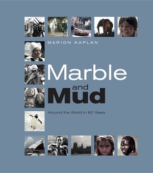 Marble and Mud: Around the World in 80 Years by Marion Kaplan