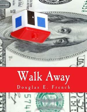 Walk Away (Large Print Edition): The Rise and Fall of the Home-Ownership Myth by Douglas E. French